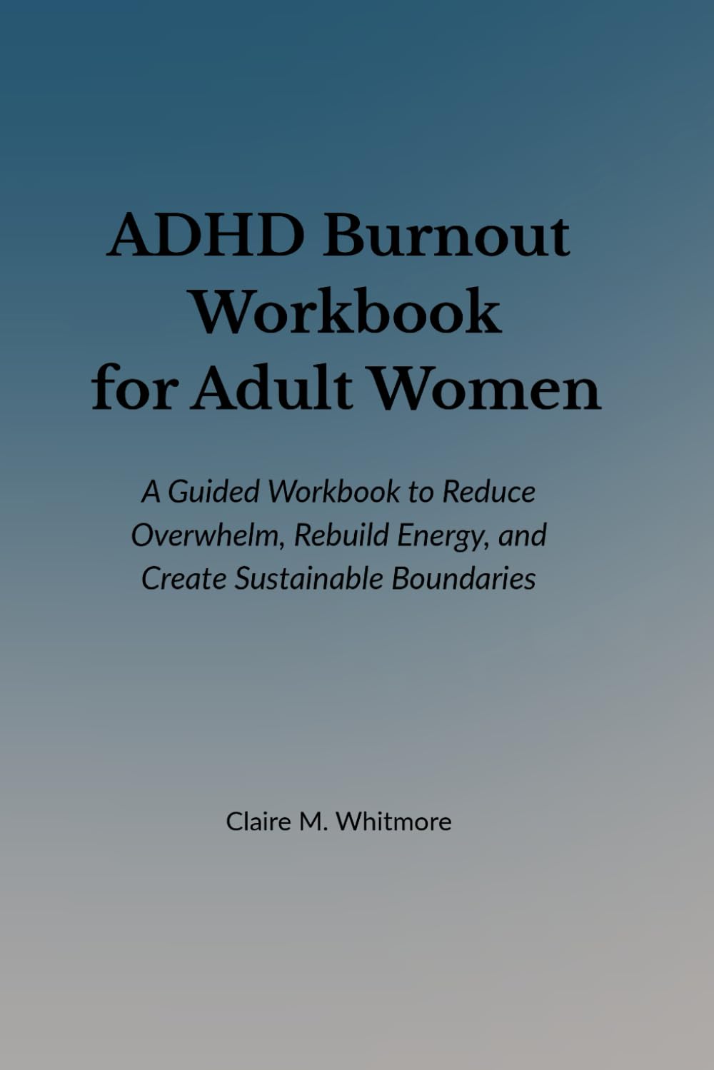 ADHD Burnout Workbook for Adult Women: A Guided Workbook to Reduce Overwhelm, Rebuild Energy, and Create Sustainable Boundaries