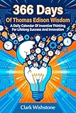 366 Days Of Thomas Edison Wisdom: A Daily Calendar Of Inventive Thinking For Lifelong Success And Innovation (English Edition)