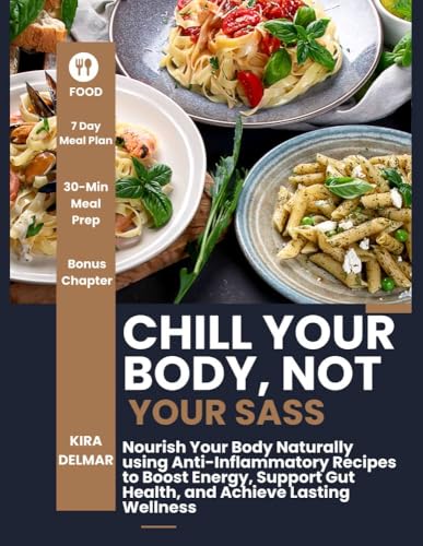 Chill Your Body, Not Your Sass: Nourish Your Body Naturally using Anti-Inflammatory Recipes to Boost Energy, Support Gut Health, and Achieve Lasting Wellness (English Edition)