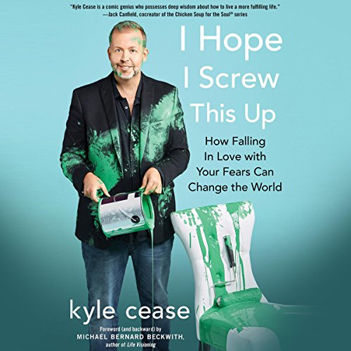 I Hope I Screw This Up: How Falling in Love with Your Fears Can Change the World