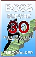 Boss Before 30: Opening Your Own Business Before the Age of 30 1521760578 Book Cover