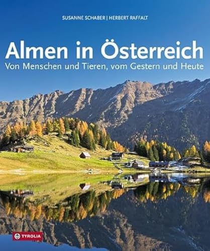 Almen in Österreich: Von Menschen und Tieren, vom Gestern und Heute. Reportagen aus allen Almregionen Österreichs, u. a. über 