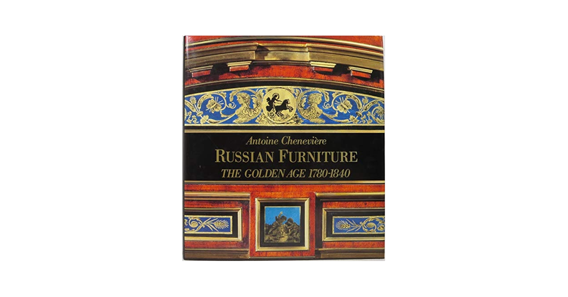 Russian Furniture： The Golden Age 1780 Russian Furniture: The Golden Age 1780-1840: Cheneviere