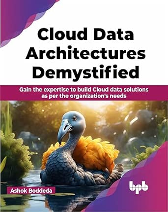 Cloud Data Architectures Demystified: Gain the expertise to build Cloud data solutions as per the organization's needs-Wow! eBook