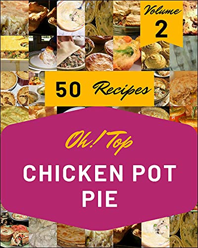 Oh! Top 50 Chicken Pot Pie Recipes Volume 2: Best