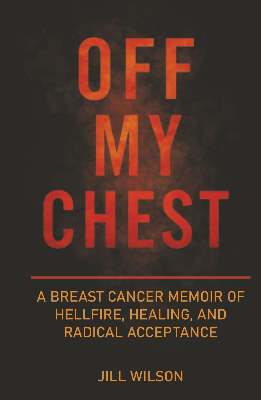 OFF MY CHEST: A Breast Cancer Memoir of Hellfire, Healing, and Radical Acceptance