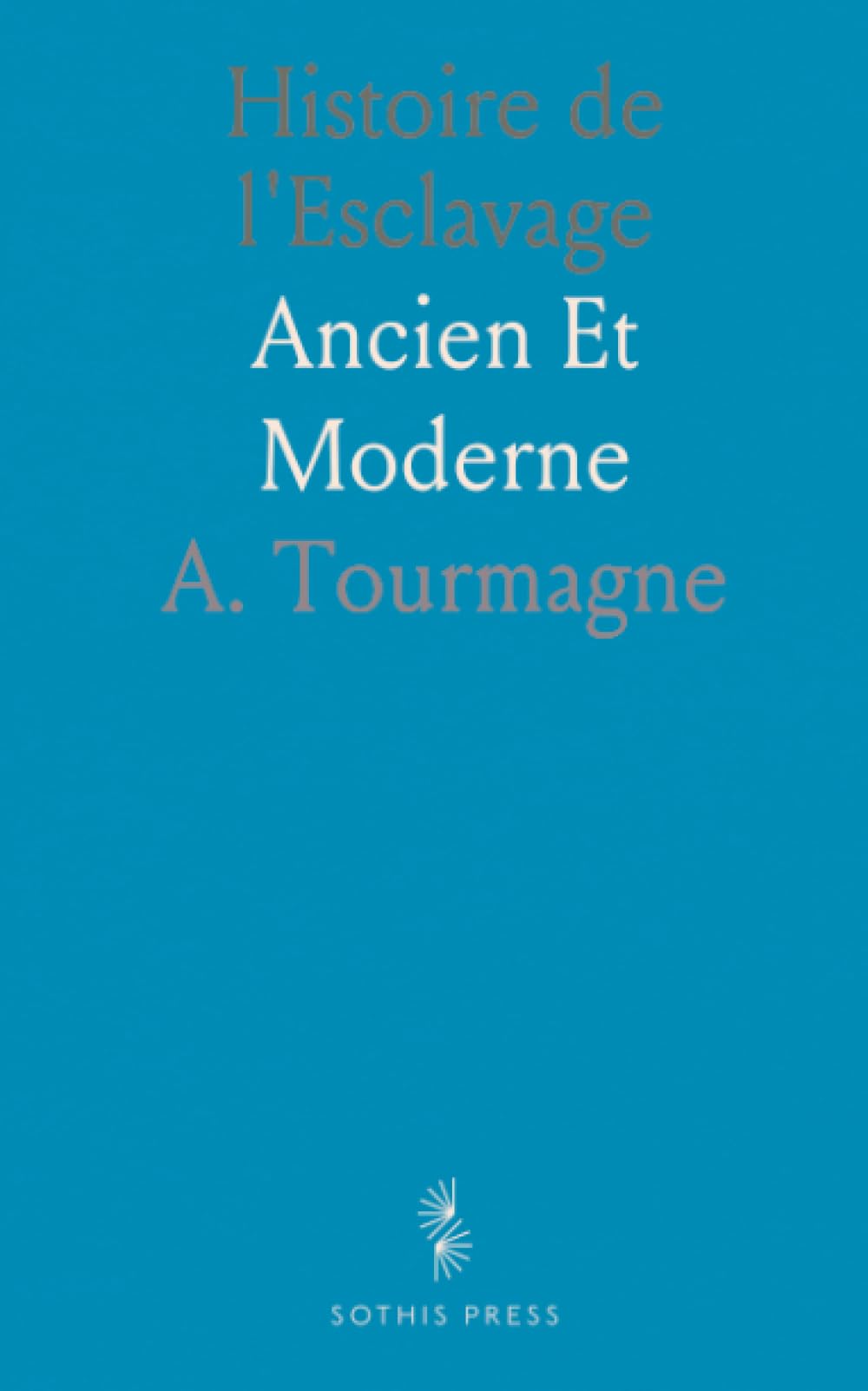 Histoire de l'Esclavage: Ancien Et Moderne