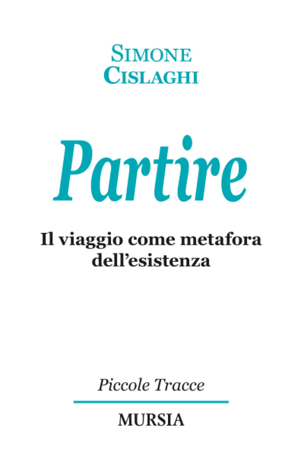 Partire: Il viaggio come metafora dell’esistenza (Piccole Tracce)