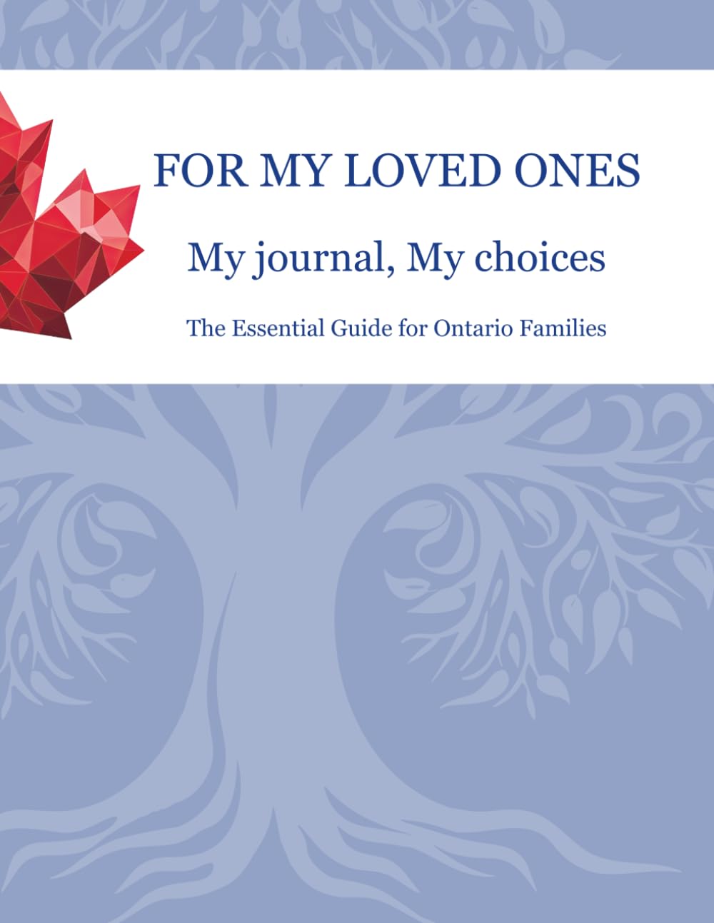 For my Loved Ones - My Journal, My Choices - The Essential Guide for Families in Ontario