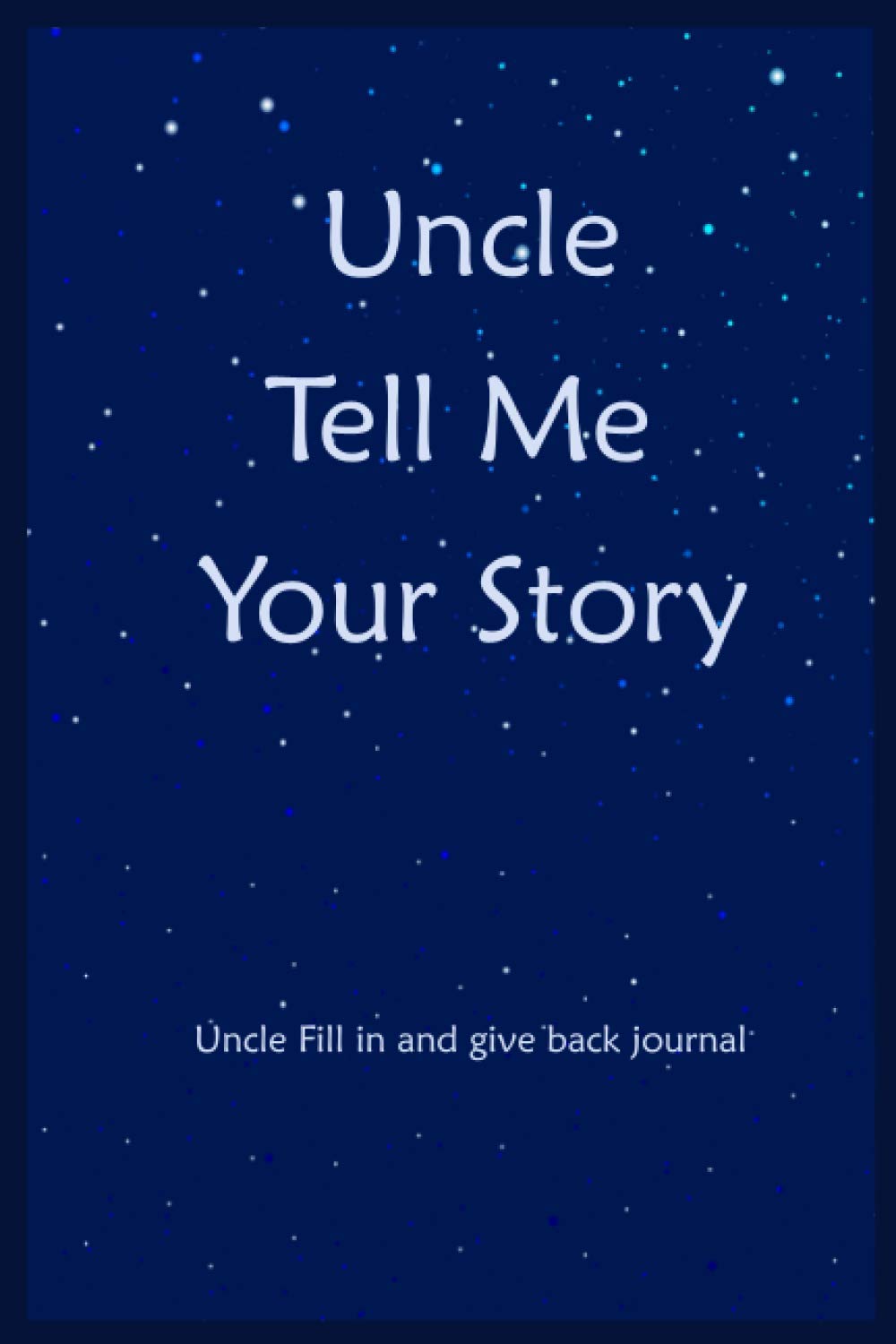 Uncle Tell Me Your Story: Uncle Fill In And Give Back Memories And Keepsakes Journal