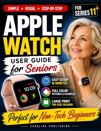 Image of Apple Watch User Guide for Seniors: Step-by-Step Instructions with Full-Color Pictures, Health & Safety Features, and Everyday Tips for Apple Watch Series 11 (simple tech for seniors Book 4)