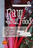 Raw Soul Food: Vegane Rohkost macht glücklich. 74 Rezepte von kinderleicht bis gourmetköstlich - Julia Lechner, Anton Teichmann 