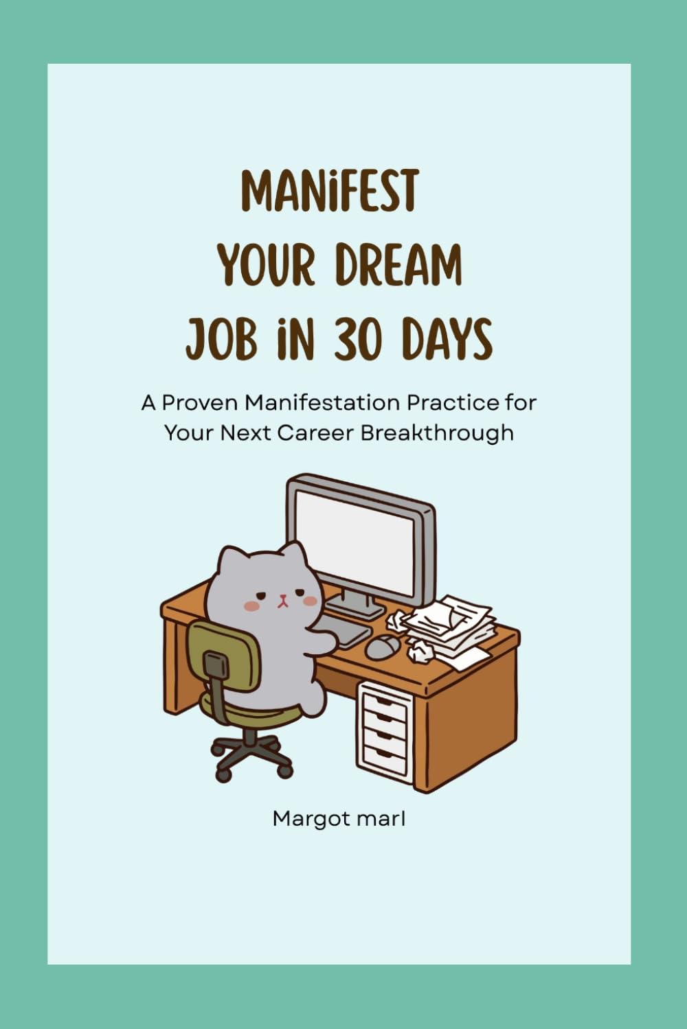 Manifest your dream job in 30 days: A Proven Daily Practice to Attract Your Ideal Career