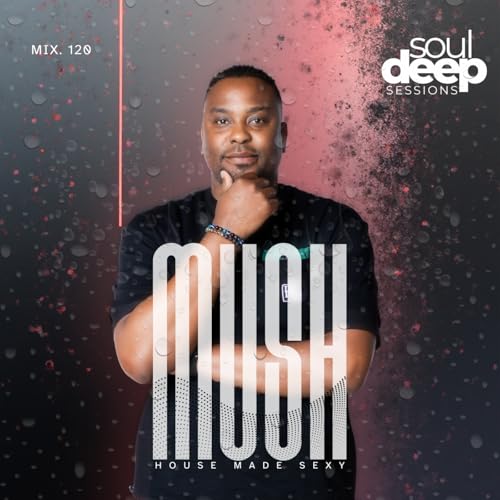 Episode 120: Soul Deep Sessions 120 mixed by Mush