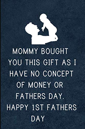 Mommy Bought You This Gift As I Have No Concept Of Money Or Fathers Day. Happy 1st Fathers Day: Funny Novelty Gift for a Great Dad, Step Dad, Perfect ... Retirement Gift, Great Alternative To a Card