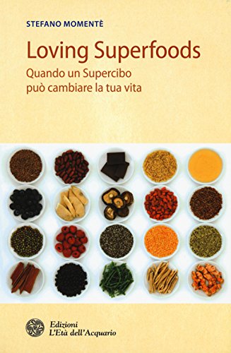 Loving superfoods. Quando un supercibo può cambiare la tua vita Loving superfoods. Quando un supercibo può cambiare la tua vita