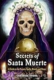 Secrets of Santa Muerte: A Guide to the Prayers, Spells, Rituals, and Hexes