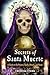 Secrets of Santa Muerte: A Guide to the Prayers, Spells, Rituals, and Hexes