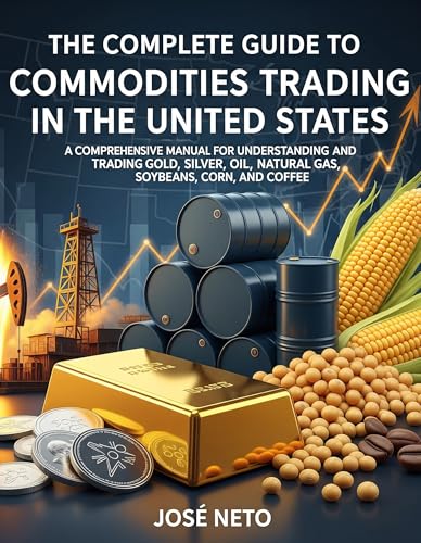 The Complete Guide to Commodities Trading in the United States: