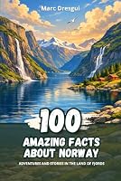 100 Amazing Facts about Norway: Adventures and Stories in the Land of Fjords B0CN4X6TLD Book Cover