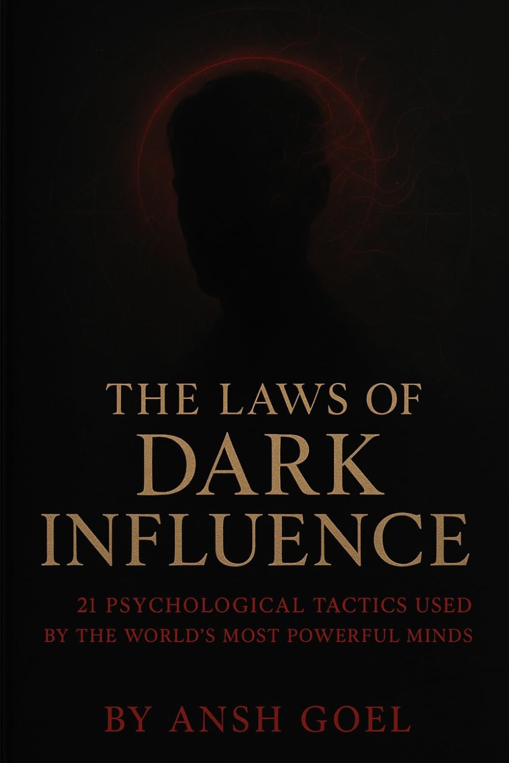 The Laws of Dark Influence: 21 Psychological Tactics Used by the World’s Most Powerful Minds (Dark Psychology)