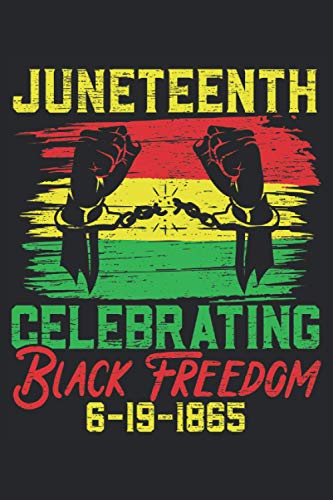 Juneteenth Celebrating Black Freedom: Juneteeth Celebration Notebook For The End Of The Slavery And Black Freedom For The African American