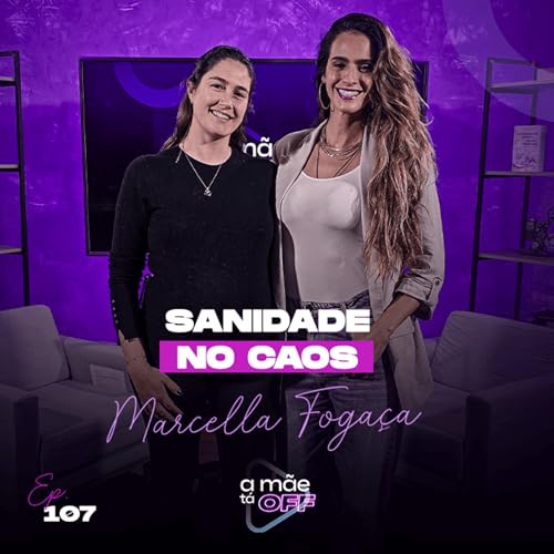 MARCELLA FOGA&Ccedil;A - SANIDADE NO CAOS | PODCAST A M&Atilde;E T&Aacute; OFF #107