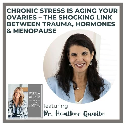 Page de couverture de Ep. 498 Chronic Stress Is Aging Your Ovaries – The Shocking Link Between Trauma, Hormones & Menopause with Dr. Heather Quaile