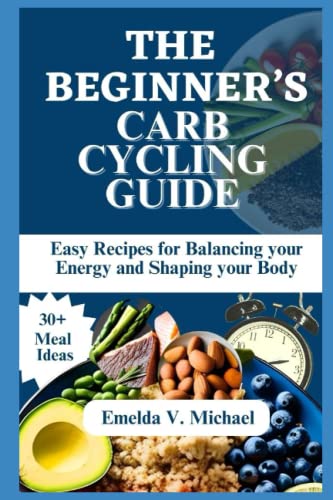THE BEGINNER’S CARB CYCLING GUIDE: Easy Recipes for Balancing Your Energy and Shaping Your Body