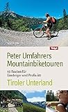 Peter Umfahrers Mountainbiketouren. 40 Routen für Einsteiger und Profis im Tiroler Unterland