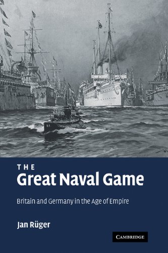 The Great Naval Game: Britain and Germany in the Age of Empire (Studies in the Social and Cultural History of Modern Warfare)