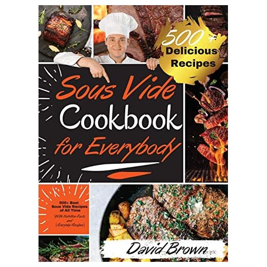 Sous Vide Cookbook for Everybody: 500+ Best Sous Vide Recipes of All Time. |With Nutrition Facts and Everyday Recipes|