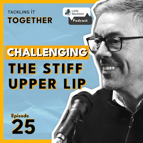 CHALLENGING THE STIFF UPPER LIP MENTALITY IN MIDDLE AGE || Tackling it Together Podcast #25