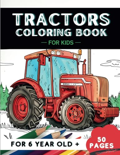 Tractors Coloring Book for kids age 6: 50 Imaginative Fun Activity Pages, Ready for Young Artists, G