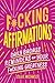 F*cking Affirmations: Daily Badass Reminders of Your F*cking Greatness