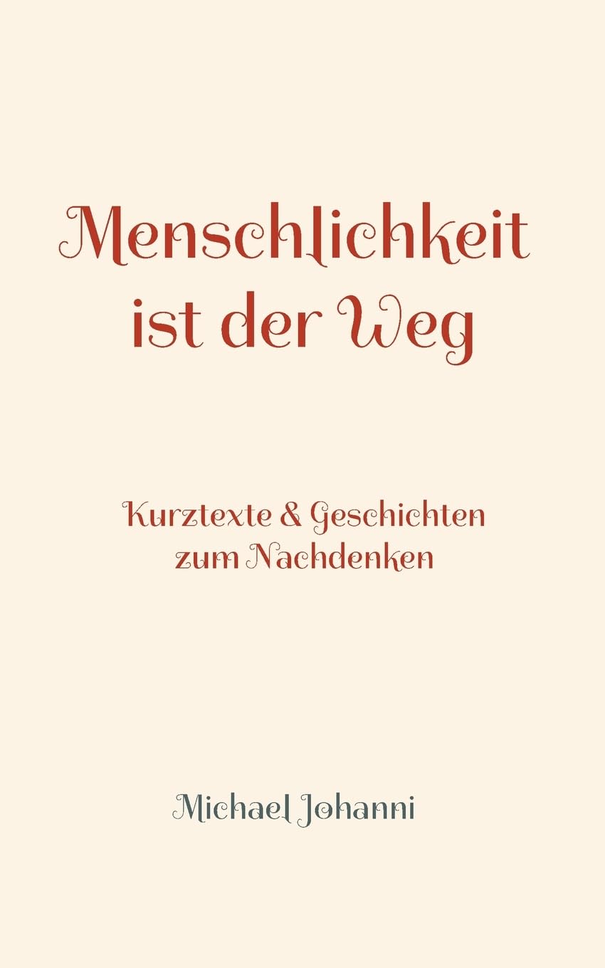 Menschlichkeit ist der Weg: Kurztexte & Geschichten zum Nachdenken