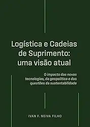 Logística e Cadeias de Suprimento: uma visão atual: O impacto das novas tecnologias, da geopolítica e das questões da sustentabilidade