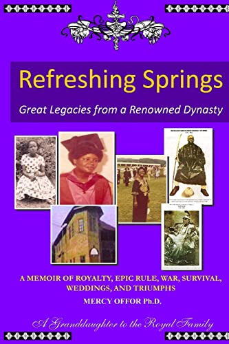 REFRESHING SPRINGS Great Legacies From A Renowned Dynasty: A Memoir of Royalty, Epic rule, War, Survival, Weddings, and Triumphs