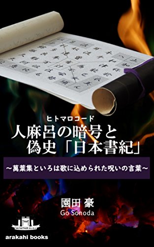 人麻呂の暗号と偽史 日本書紀 萬葉集といろは歌に込められた呪いの言葉 Arakahi Books 園田 豪 Kindle本 Kindleストア Amazon