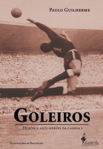 Goleiros: heróis e anti-heróis da camisa 1