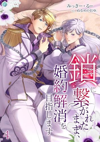 鎖に繋がれたまま、婚約解消を目指します（４） (アマゾナイトノベルズ)