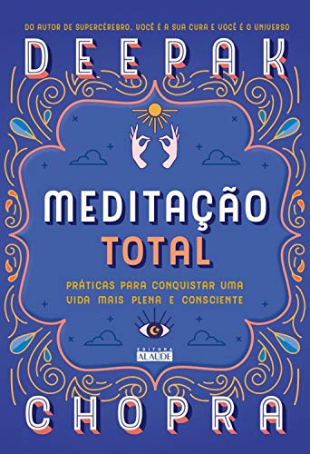 Meditação total: práticas para conquistar uma vida mais plena e consciente