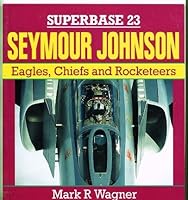 Seymour Johnson: Eagles, Chiefs, and Rocketeers (Superbase #23) 1855321734 Book Cover