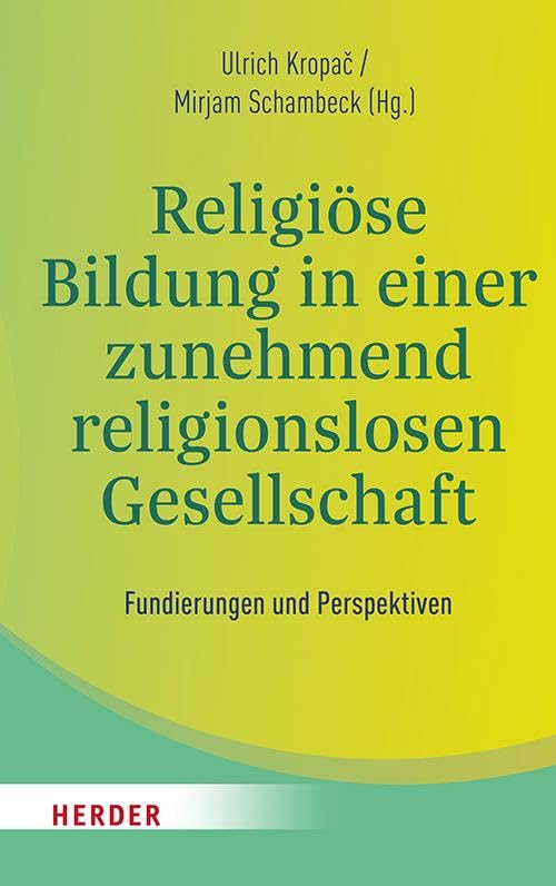 Religiöse Bildung in einer zunehmend religionslosen Gesellschaft: Fundierungen und Perspektiven