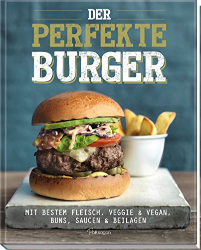 Télécharger Der perfekte Burger: Mit bestem Fleisch, veggie & vegan, Buns, Saucen & Beilagen Gratuit