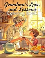 Grandma’s Love and Lessons Coloring Book: A Heartwarming Coloring Book Celebrating Grandmother’s Wisdom, Love, and the Moments That Matter Most B0F5WJPNN6 Book Cover