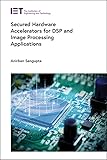 Secured Hardware Accelerators for DSP and Image Processing Applications (Materials, Circuits and Devices)