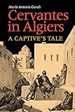 Cervantes in Algiers: A Captive's Tale