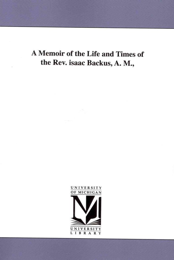 A memoir of the life and times of the Rev. Isaac Backus, A. M.,