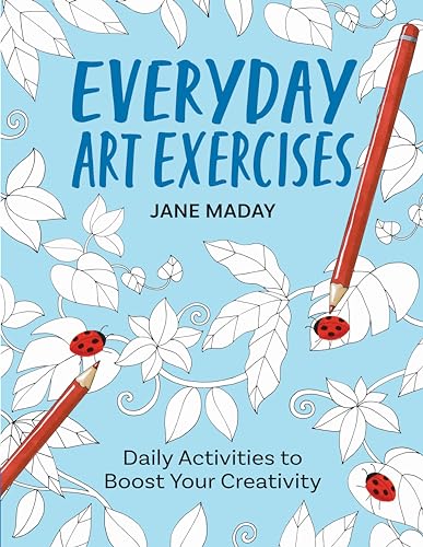Everyday Art Exercises: Daily Activities to Boost Your Creativity – Prompts and On-the-Page Activities to Inspire the Artist in Everyone